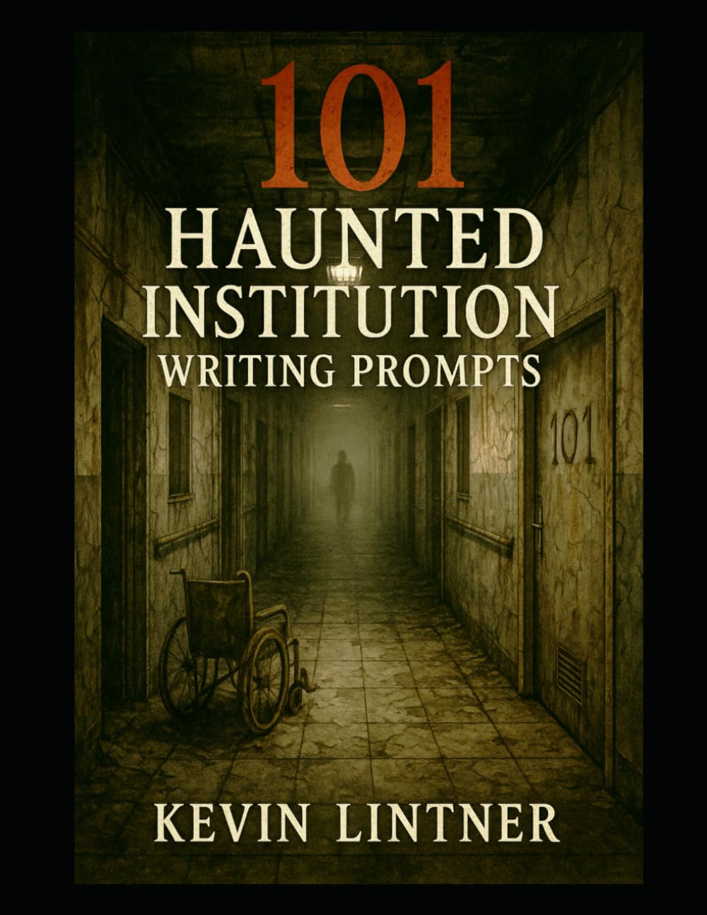 101 Haunted Institution Writing Prompts (101 Horror Writing Prompts Series)