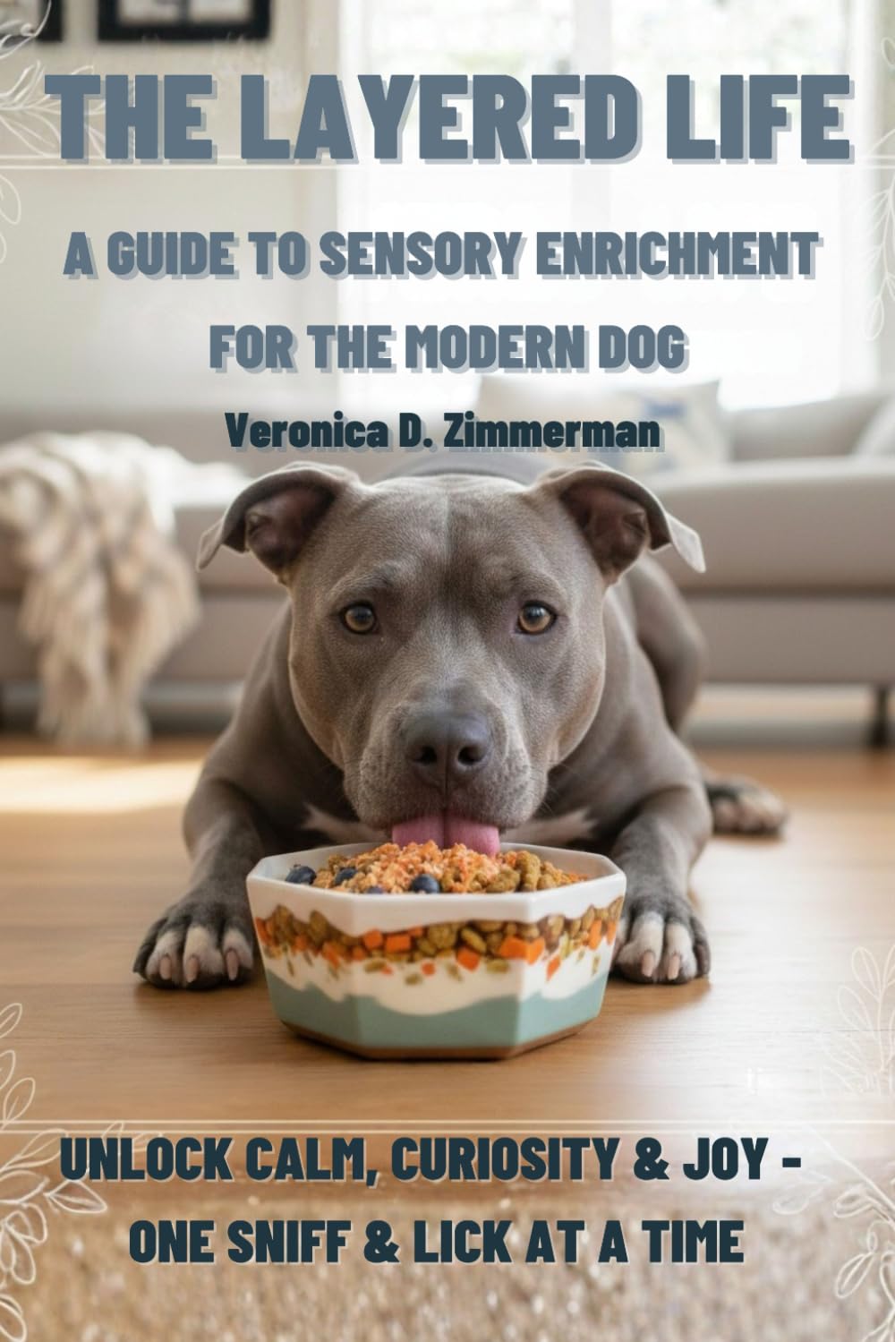 The Layered Life: A Guide to Sensory Enrichment for the Modern Dog (The Heart & Science of Canine Partnership)