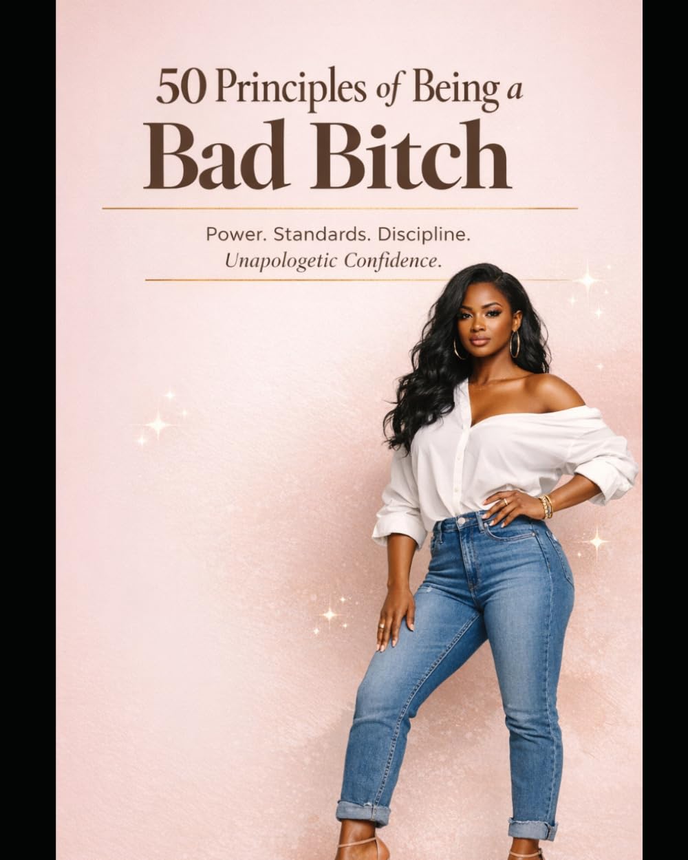 50 Principles of Being a Bad Bitch: Power. Standards. Discipline. Unapologetic Confidence