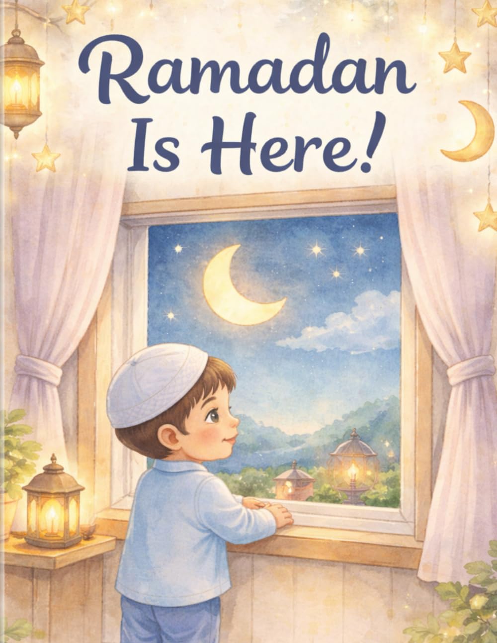 Ramadan Is Here!: A Beautiful First Ramadan Book for Little Muslims Ages 3–7