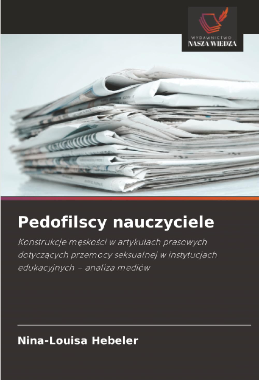Pedofilscy nauczyciele: Konstrukcje m¿sko¿ci w artyku¿ach prasowych dotycz¿cych przemocy seksualnej w instytucjach edukacyjnych - analiza mediów