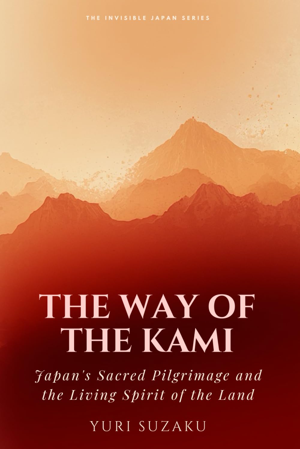 THE WAY OF THE KAMI: Japan's Sacred Pilgrimage and the Living Spirit of the Land (The Invisible Japan Series)