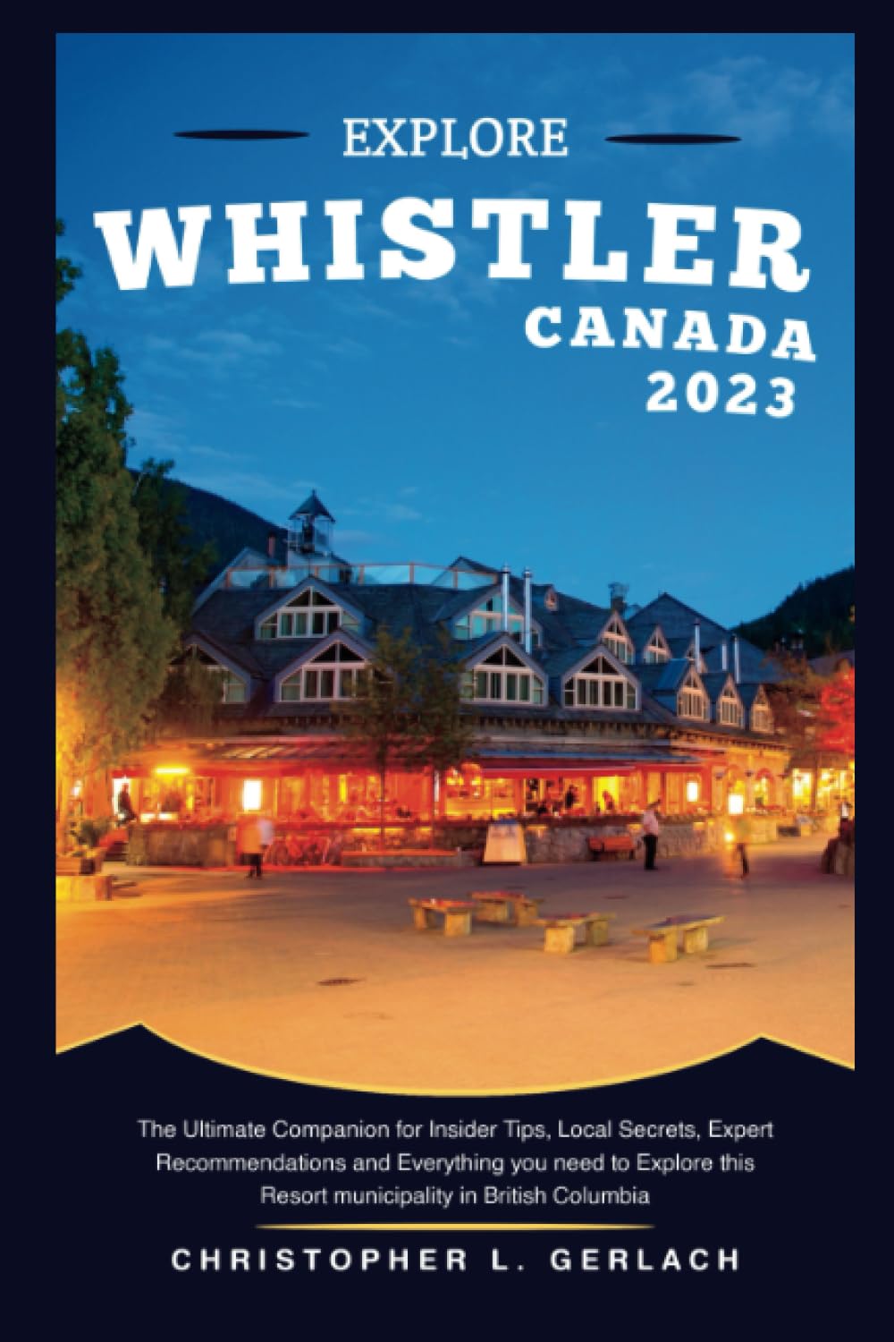 Whistler, Canada Travel Guide 2023: The Ultimate Companion for Insider Tips, Local Secrets, Expert Recommendations and Everything you need to Explore ... Columbia (Christopher's Traveler Tales)