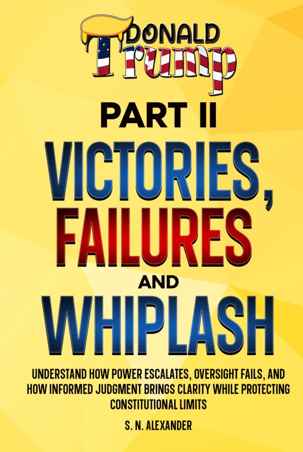 Donald J. Trump - Victories, Failures and Whiplash - Part II: Understand how power escalates, oversight fails, and how informed judgment brings clarity while protecting constitutional limits.