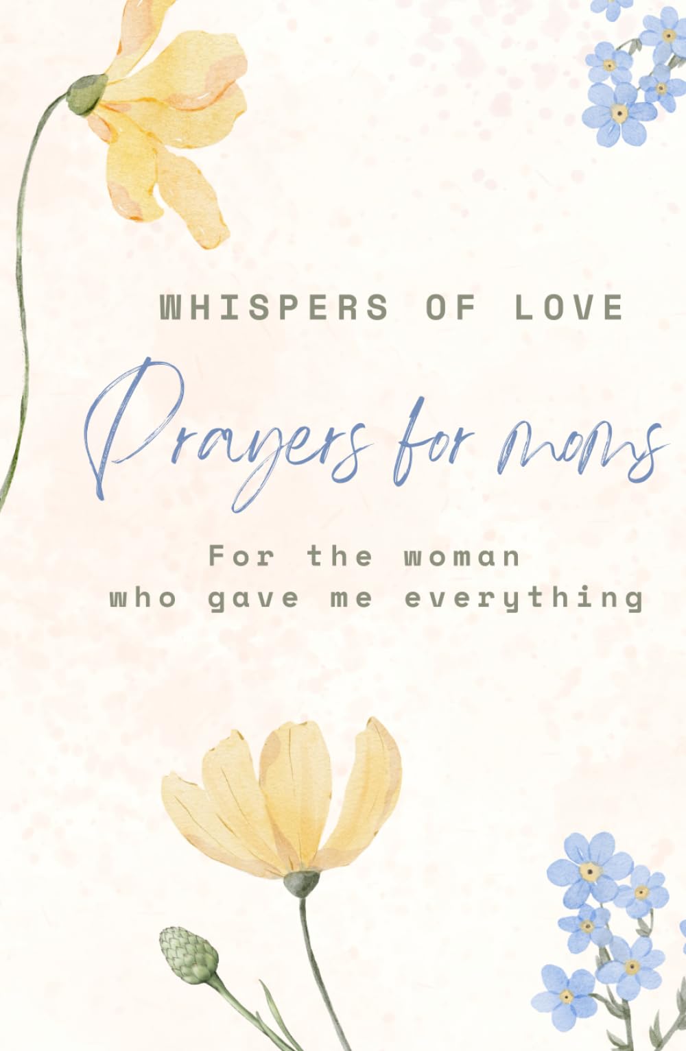 Whispers of love: Prayers for Mom: For the woman who gave me everything