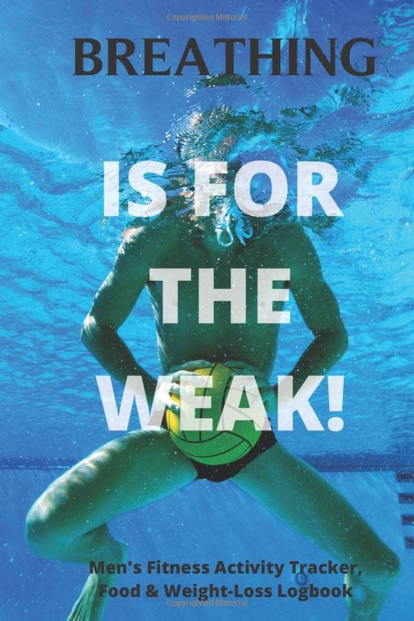 Breathing Is For The Weak! – Men’s Fitness Activity Tracker, Food & Weight-Loss Logbook: Exercise Journal & Weight Loss Diet Planner | Daily Weekly Monthly Fitness Activity Tracker | 150 Pages 6 x 9 |
