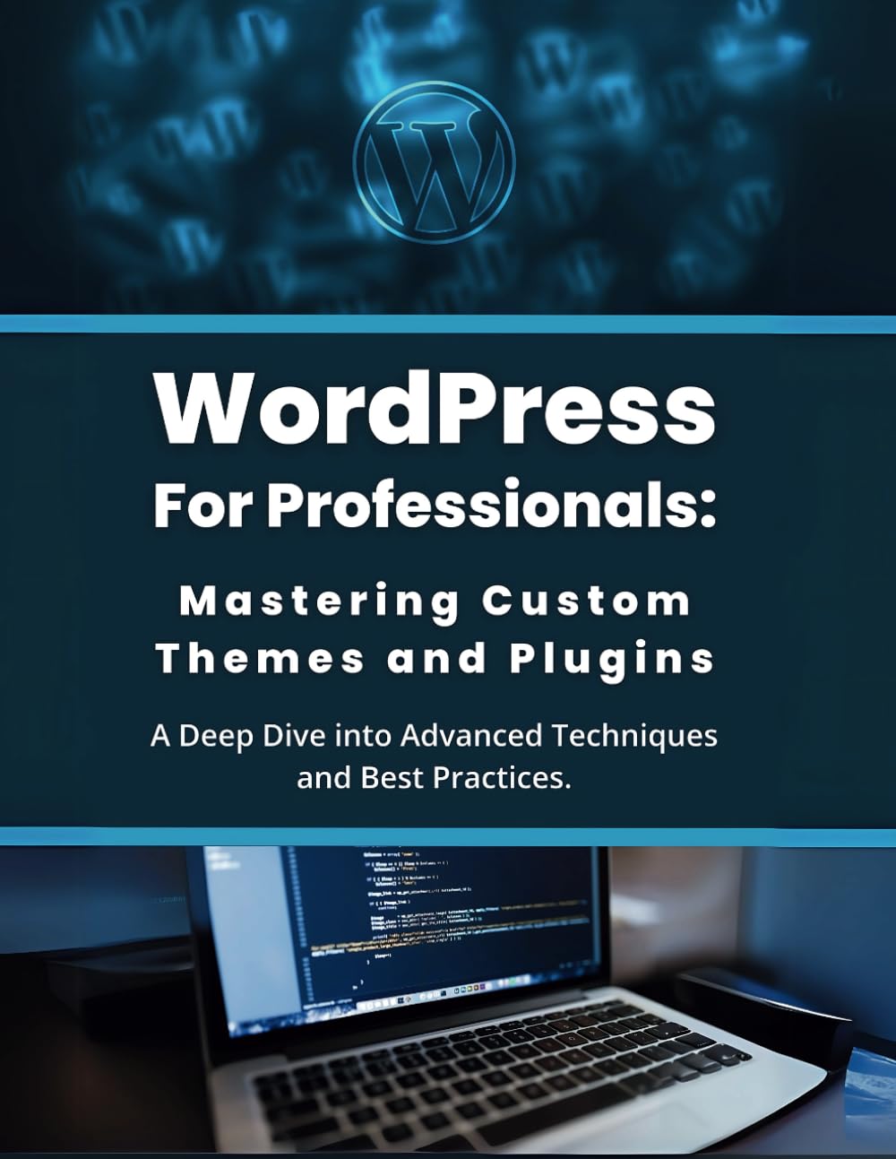 WordPress for Professionals: Mastering Custom Themes and Plugins: A Deep Dive into Advanced Techniques and Best Practices