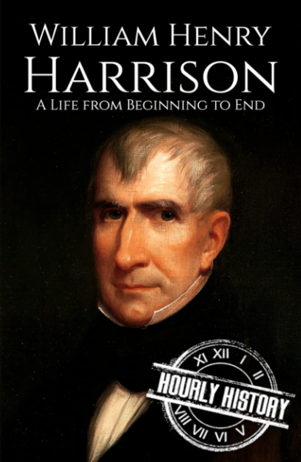 William Henry Harrison: A Life from Beginning to End (Biographies of US Presidents)