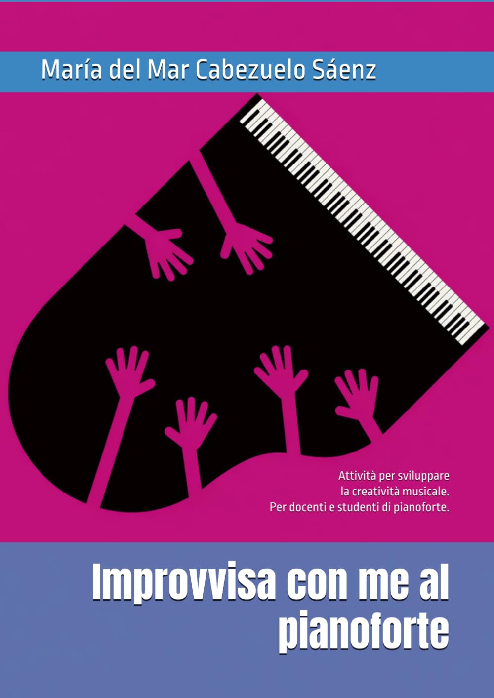 Improvvisa con me al pianoforte: Attività per sviluppare la creatività musicale. Per docenti e studenti di pianoforte.