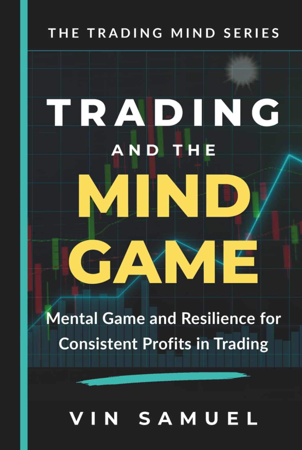 Trading and the Mind Game: Mental Game and Resilience for Consistent Profits in Trading (The Trading Mind Series)