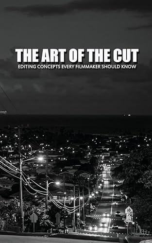 The Art Of The Cut: Editing Concepts Every Filmmaker Should