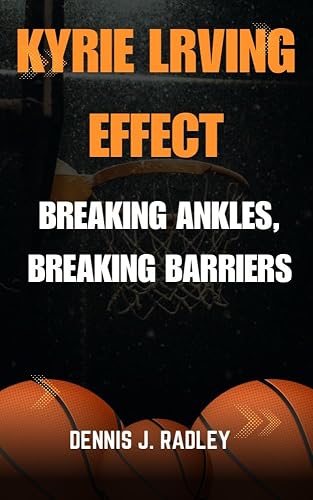 KYRIE lRVING EFFECT: Breaking Ankles, Breaking Barriers