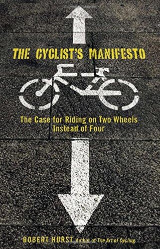Cyclist's Manifesto: The Case For Riding On Two Wheels Instead Of Four (Falcon Guide)