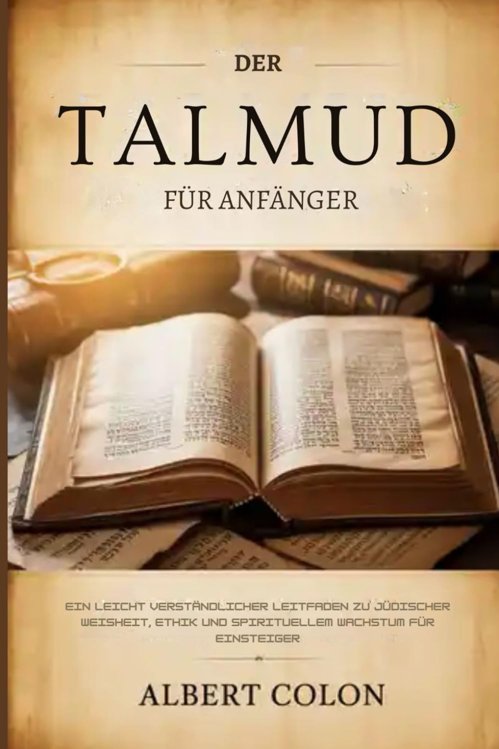 Der Talmud für Anfänger: Ein leicht verständlicher Leitfaden zu jüdischer Weisheit, Ethik und spirituellem Wachstum für Einsteiger