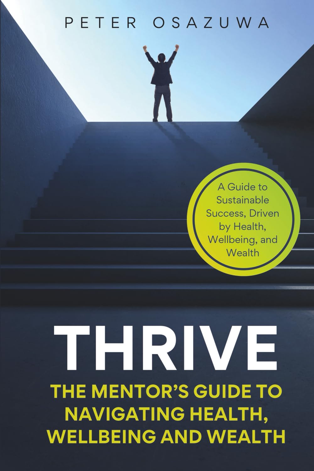 Thrive: The Mentor’s Guide to Navigating Health, Wellbeing and Wealth: A Guide to Sustainable Success, Driven by Health, Wellbeing, and Wealth