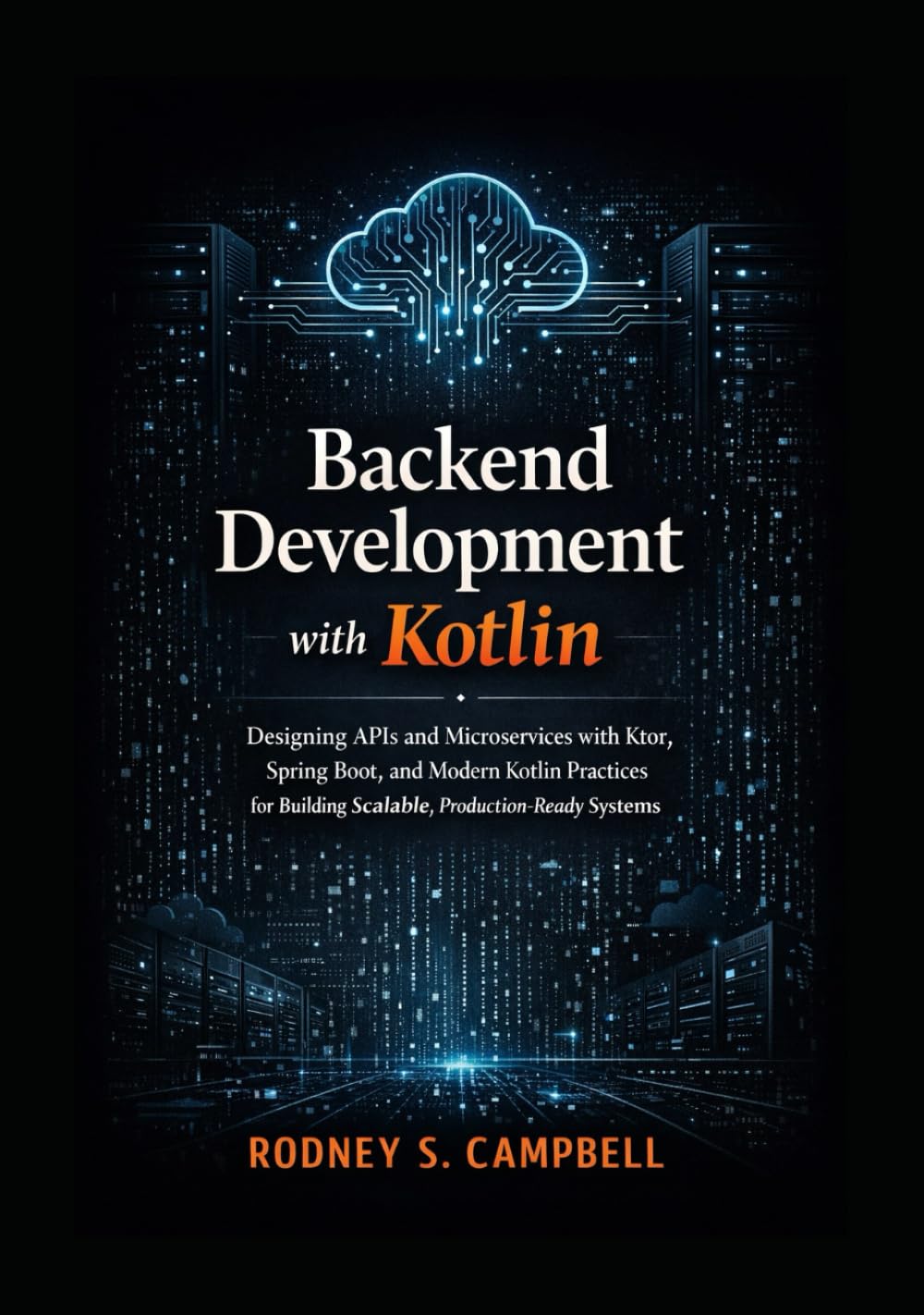 Backend Development with Kotlin: Designing APIs and Microservices with Ktor, Spring Boot, and Modern kotlin Practices for Building Scalable, Production Ready Backend Systems (The Kotlin Code Series)