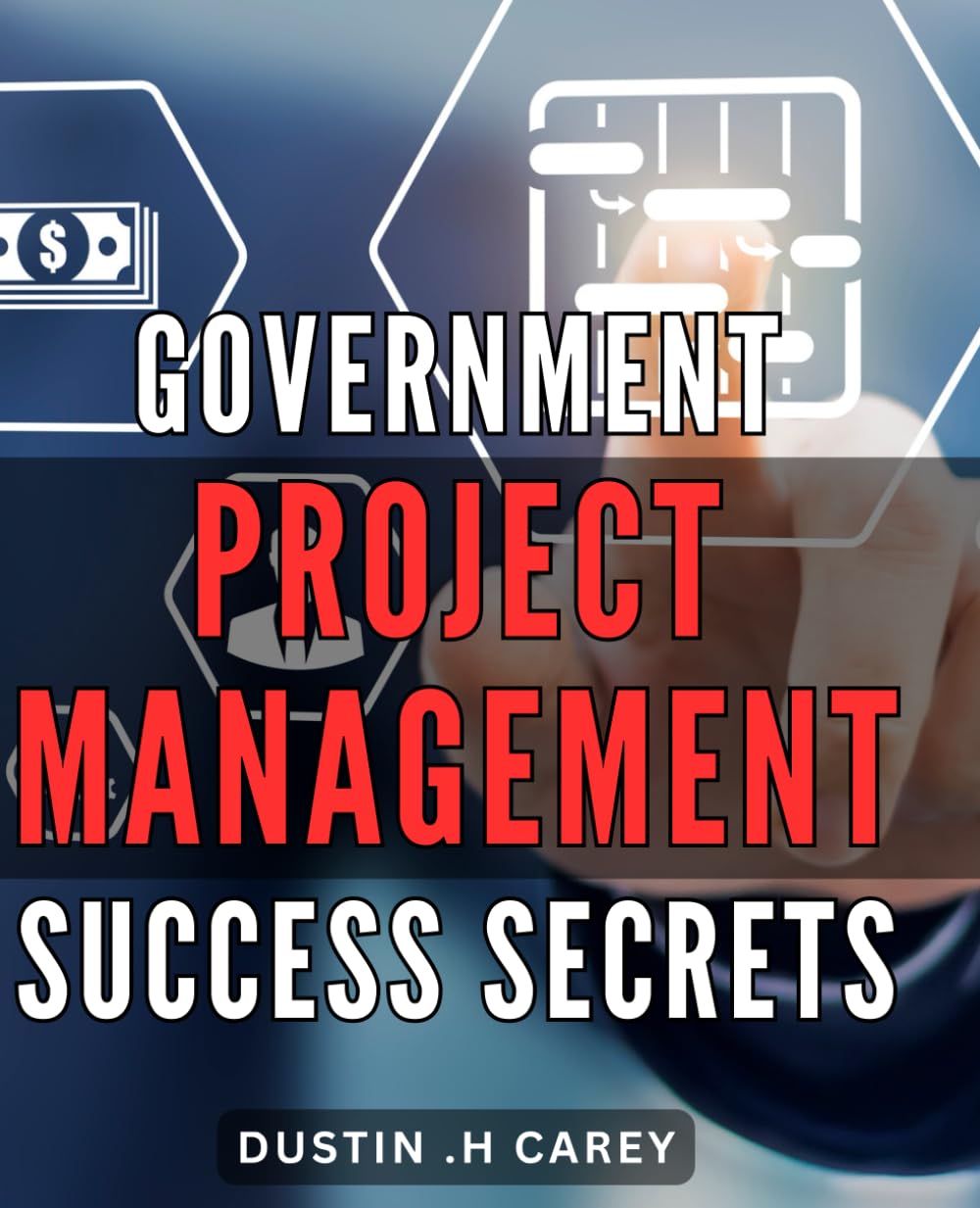 Government Project Management Success Secrets: Unlocking the Key to Thrive in Government Project Management: Unveiling Insider Tips for Unprecedented Success