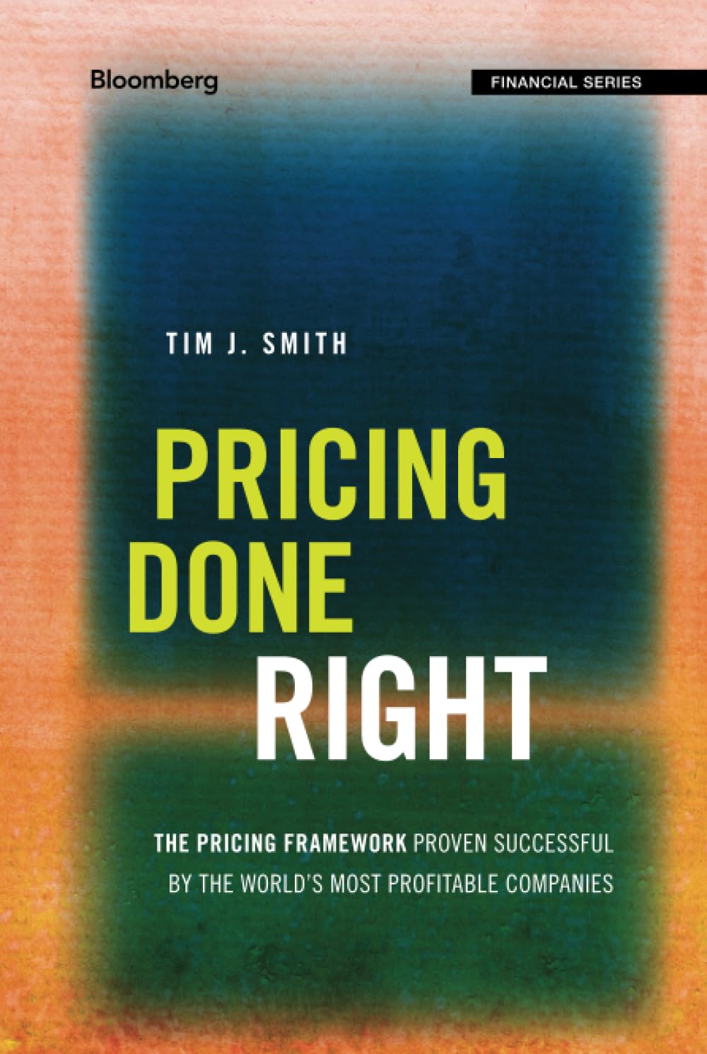 Pricing Done Right: The Pricing Framework Proven Successful by the World's Most Profitable Companies (Bloomberg Financial)