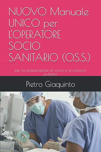 NUOVO Manuale UNICO per L'OPERATORE SOCIO SANITARIO (O.S.S.): per la preparazione al corso e ai concorsi pubblici