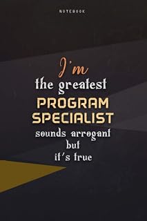 Lined Notebook Journal I'm The Greatest Program Specialist Sounds Arrogant But It's True: Homeschool, Paycheck Budget, 6x9 inch, Work List, Business, Happy, Over 100 Pages, Teacher
