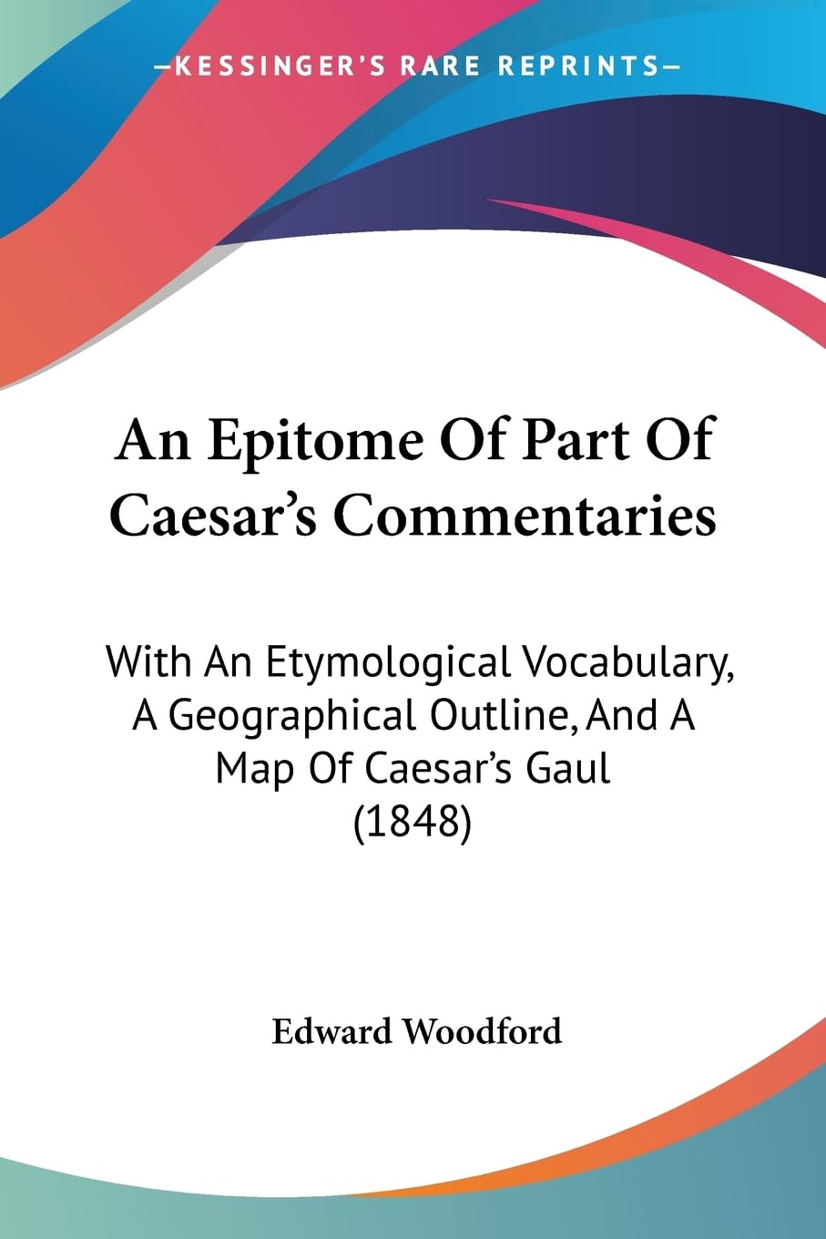 An Epitome Of Part Of Caesar's Commentaries: With An Etymological Vocabulary, A Geographical Outline, And A Map Of Caesar's Gaul (1848)
