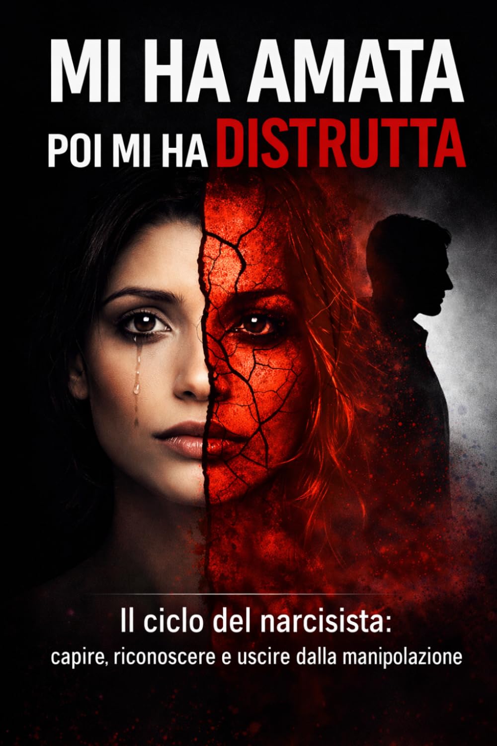 Mi ha amata poi mi ha distrutta: il ciclo del narcisista: capire, riconoscere e uscire dalla manipolazione