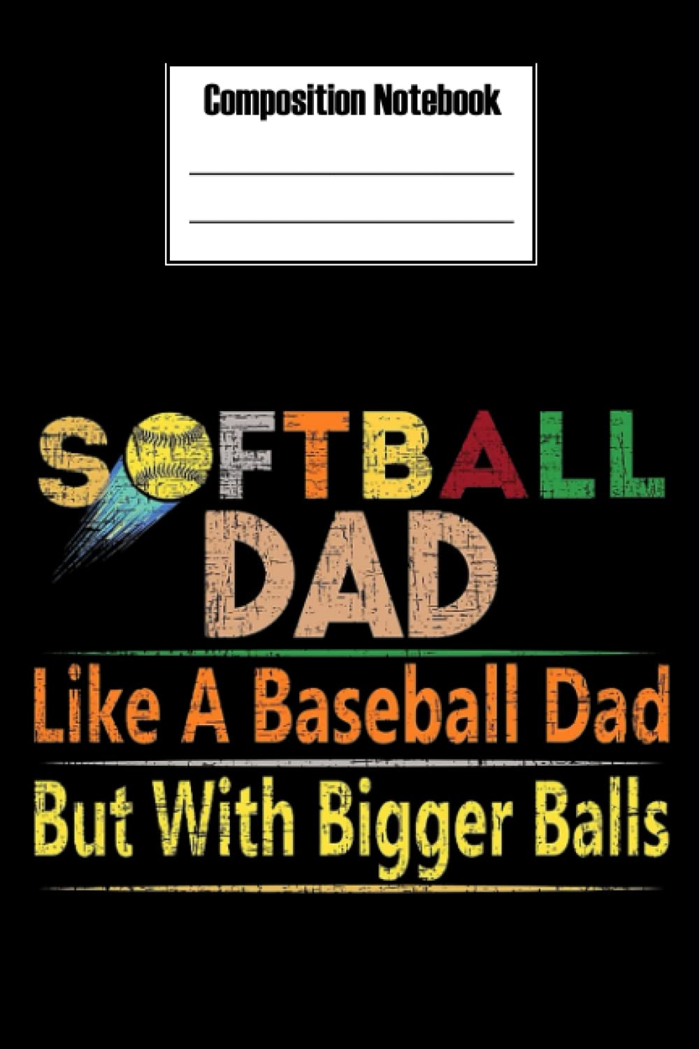 Composition Notebook - Softball dad like a Baseball dad but with bigger balls composition notebook 6: Football Composition Notebook perfect for taking ... Blank Journal with Black Cover Perfect Size