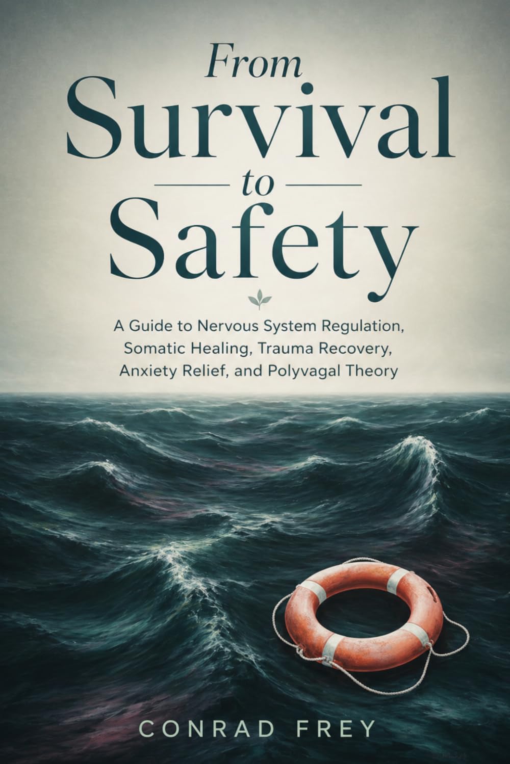 From Survival to Safety: A Guide to Nervous System Regulation, Somatic Healing, Trauma Recovery, Anxiety Relief, and Polyvagal Theory