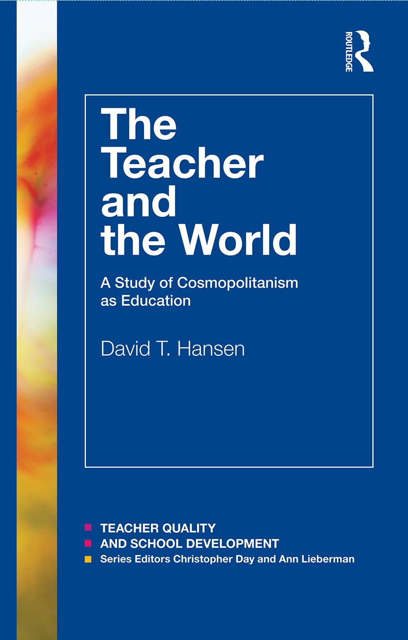 The Teacher and the World: A Study of Cosmopolitanism as Education (Teacher Quality and School Development)