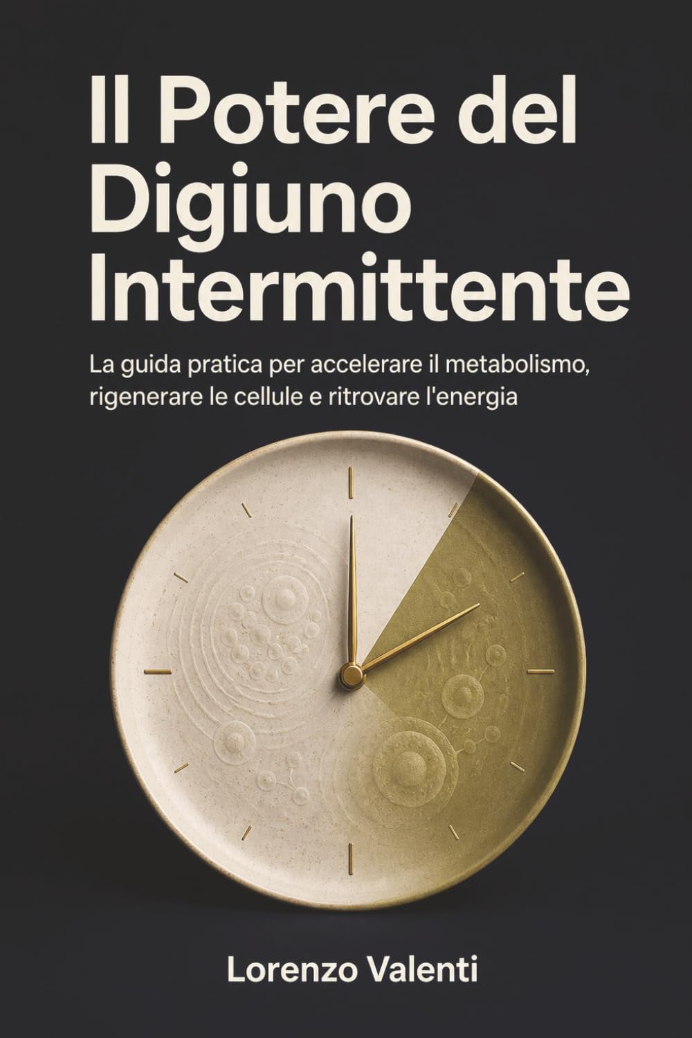Il Potere del Digiuno Intermittente: La guida pratica per accelerare il metabolismo, rigenerare le cellule e ritrovare l'energia