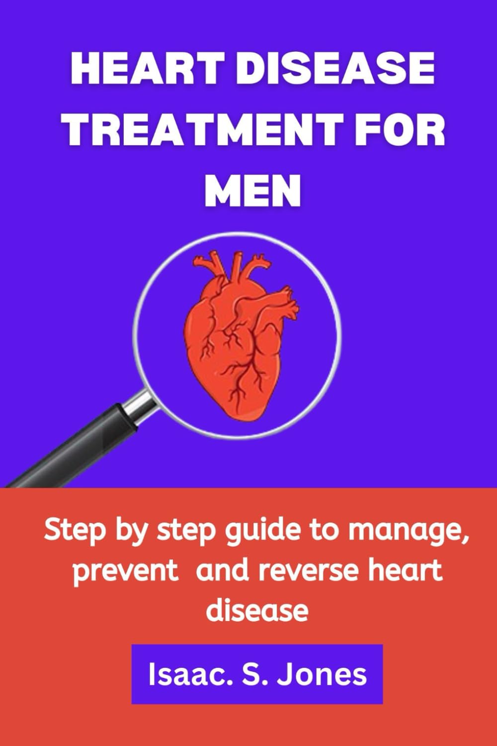 HEART DISEASE TREATMENT FOR MEN: Step by step guide to manage, prevent and reverse heart disease