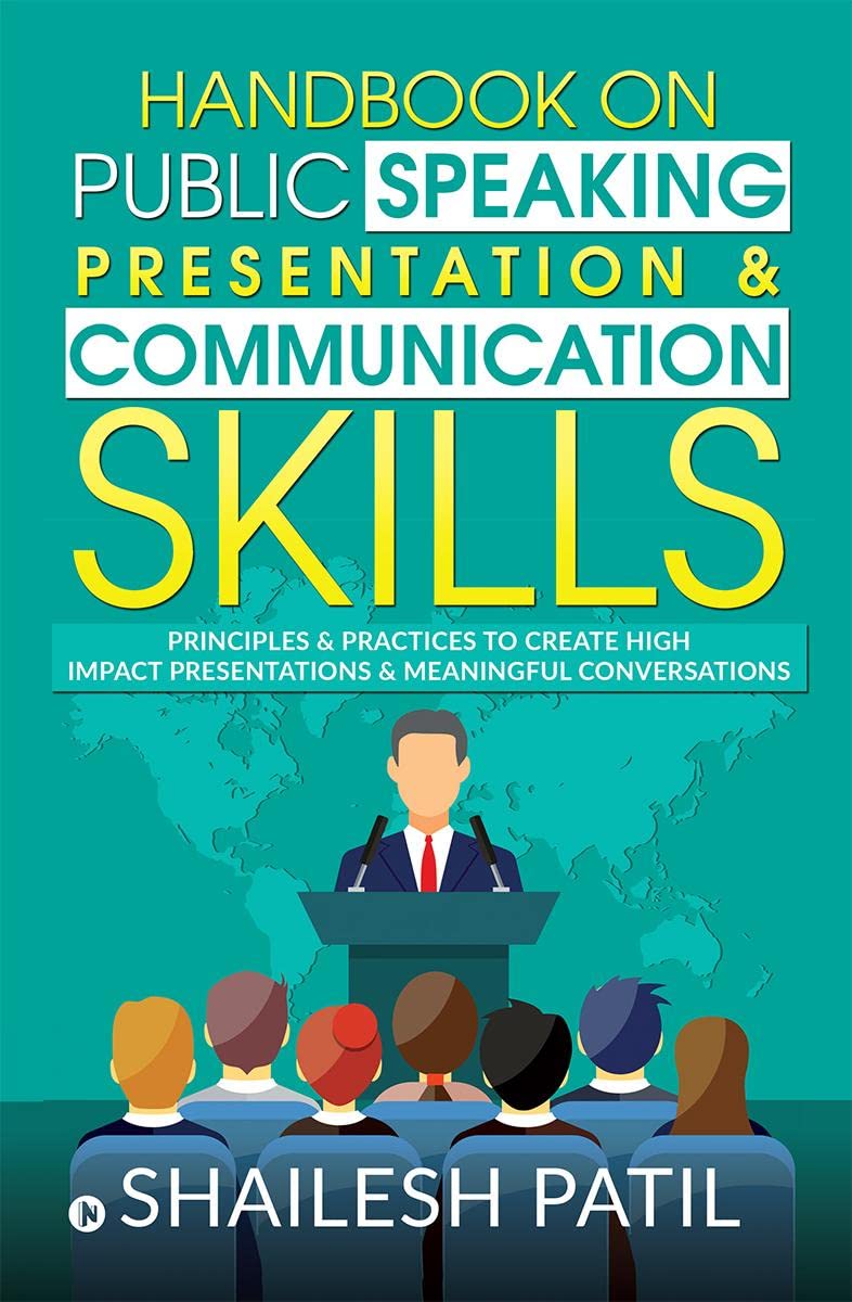 Handbook on Public Speaking, Presentation & Communication Skills : Principles & Practices to create high impact presentations & meaningful conversations