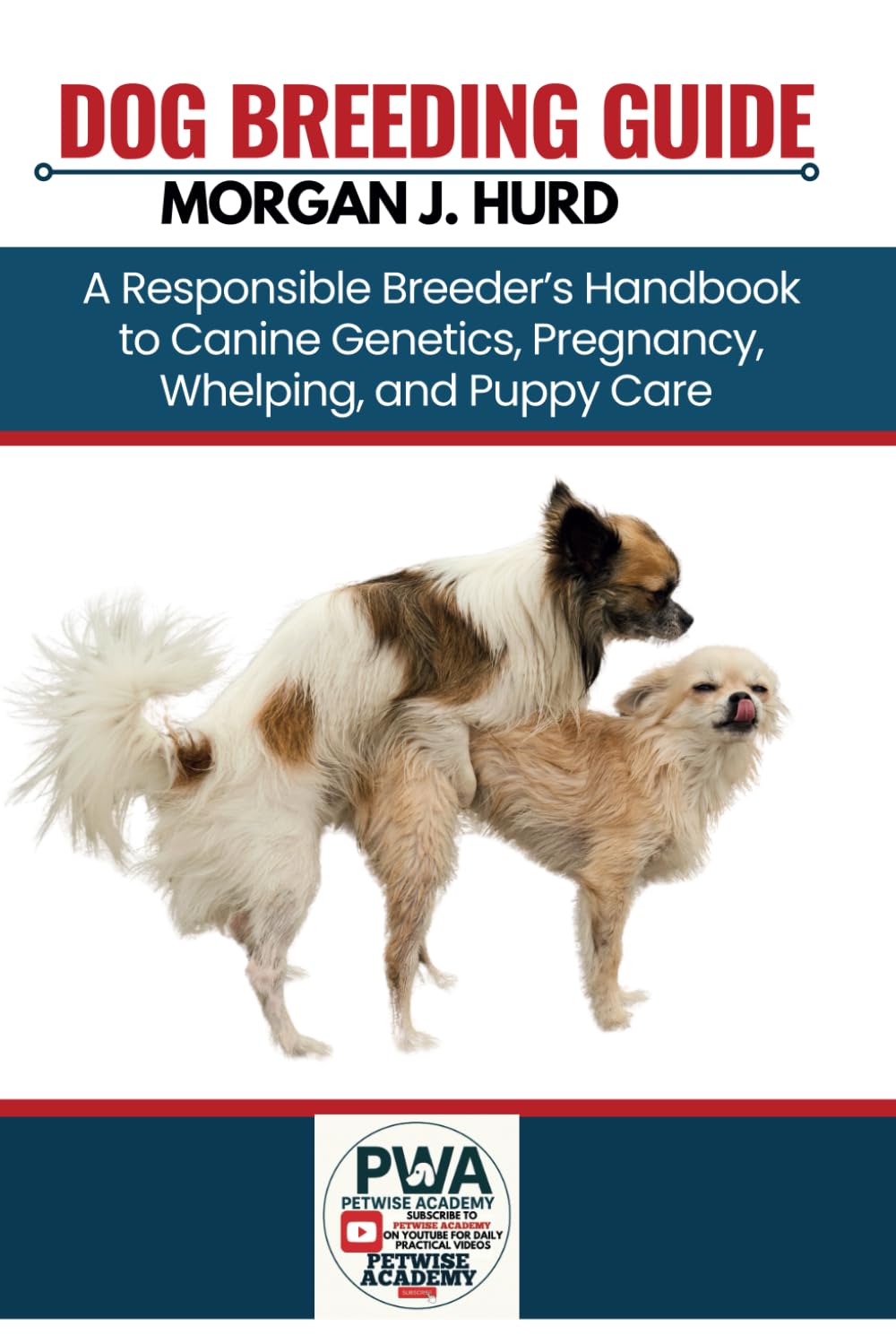 DOG BREEDING GUIDE: A Responsible Breeder’s Handbook to Canine Genetics, Pregnancy, Whelping, and Puppy Care: 9 (The PetWise Companion Series)