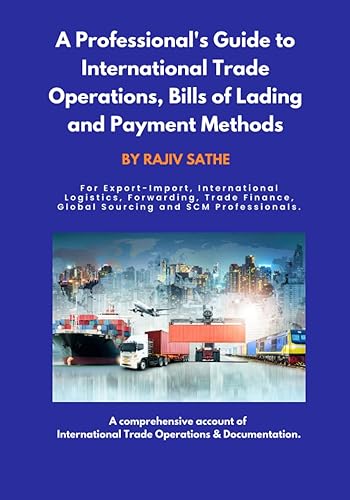 A Professional's Guide to International Trade Operations, Bills of Lading and Payment Methods: For Export-Import, International Logistics, Forwarding, Trade Finance, Global Sourcing, SCM professionals