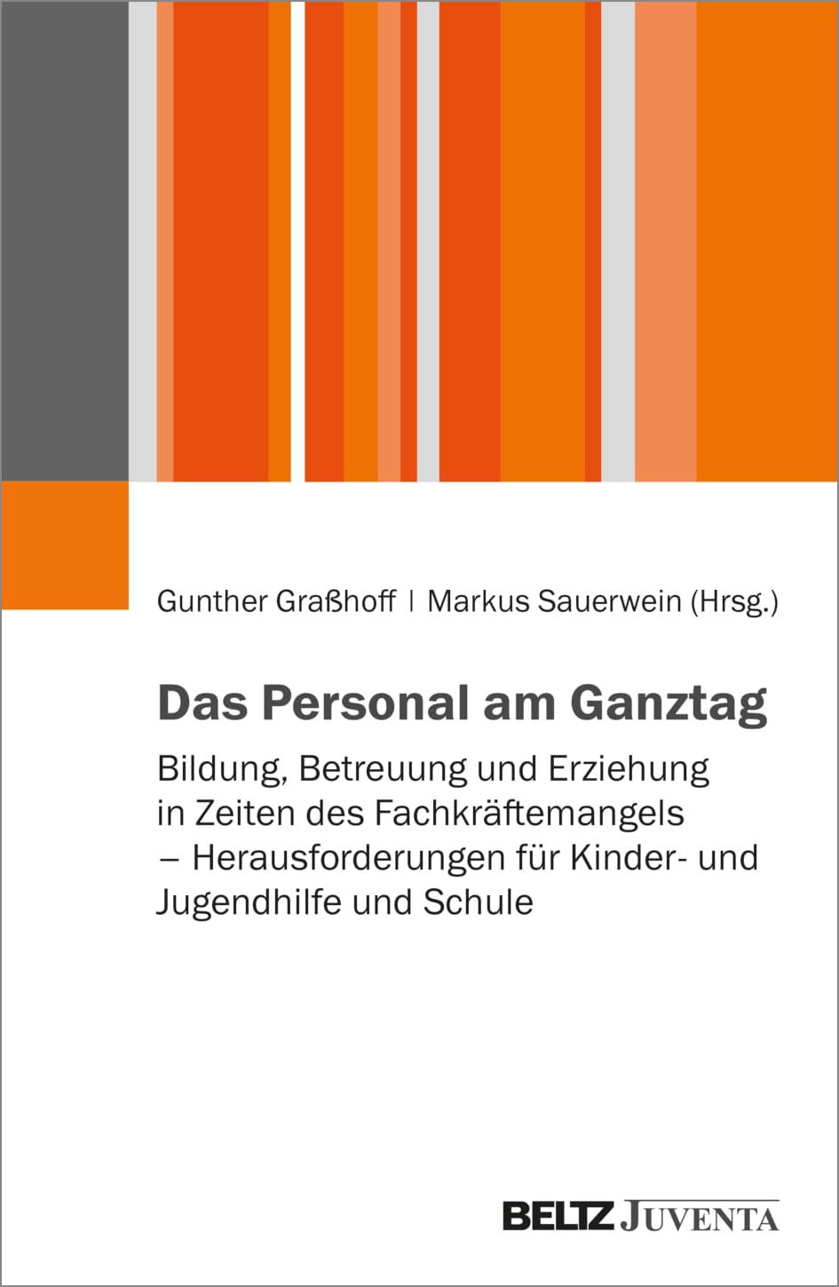 Das Personal am Ganztag: Bildung, Betreuung und Erziehung in Zeiten des Fachkräftemangels – Herausforderungen für Kinder- und Jugendhilfe und Schule