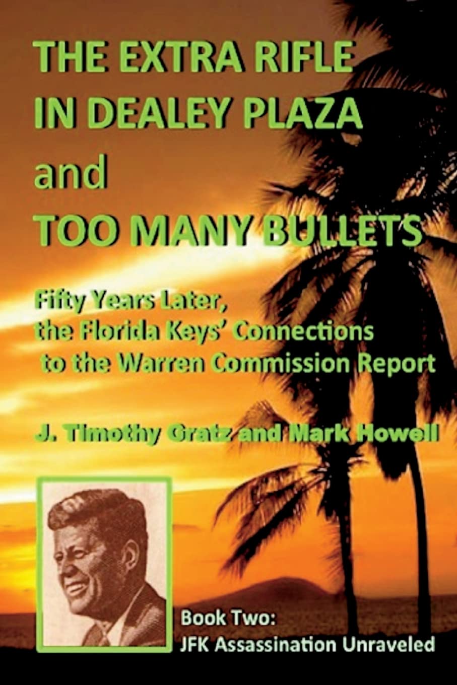 The Extra Rifle in Dealey Plaza and Too Many Bullets: Fifty Years Later, the Florida Keys’ Connections to the Warren Commission Report: Volume 2 (JFK Assassination Unraveled)