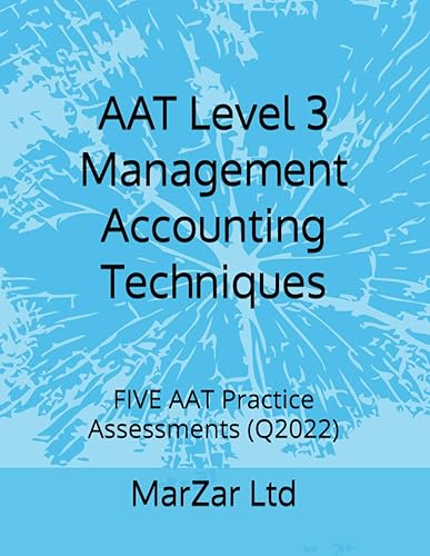 AAT Level 3 Management Accounting Techniques: FIVE AAT Practice Assessments (Q2022): 6 (AAT level 3 Q2022)