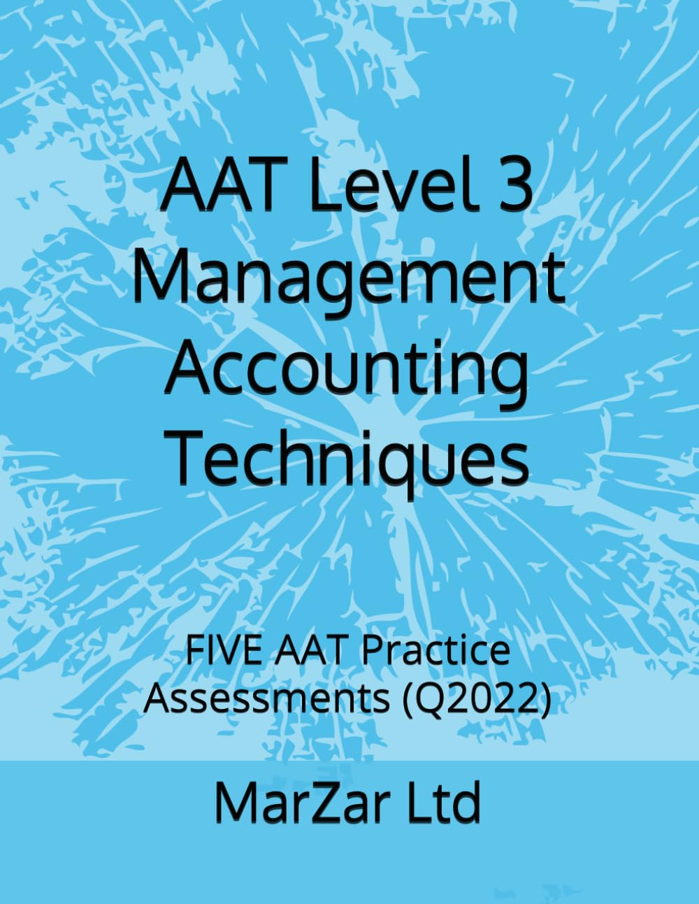 AAT Level 3 Management Accounting Techniques: FIVE AAT Practice Assessments (Q2022): 6 (AAT level 3 Q2022)