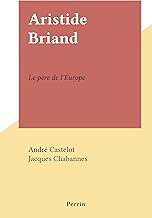 Aristide Briand: Le père de l'Europe (French Edition)