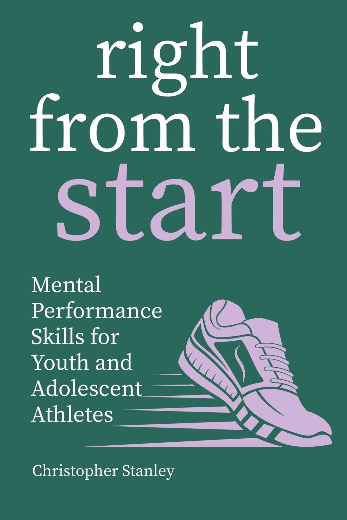 Right from the Start: Mental Performance Skills for Youth and Adolescent Athletes: Mental Skills for Youth Athletes
