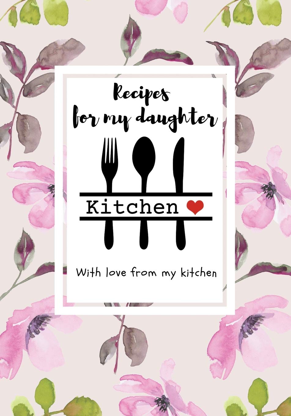 Recipes for my daughter: Love in Your Cookbook With My Kitchen,Fill In The Blanks Recipe Notes to write in your collection of family recipes