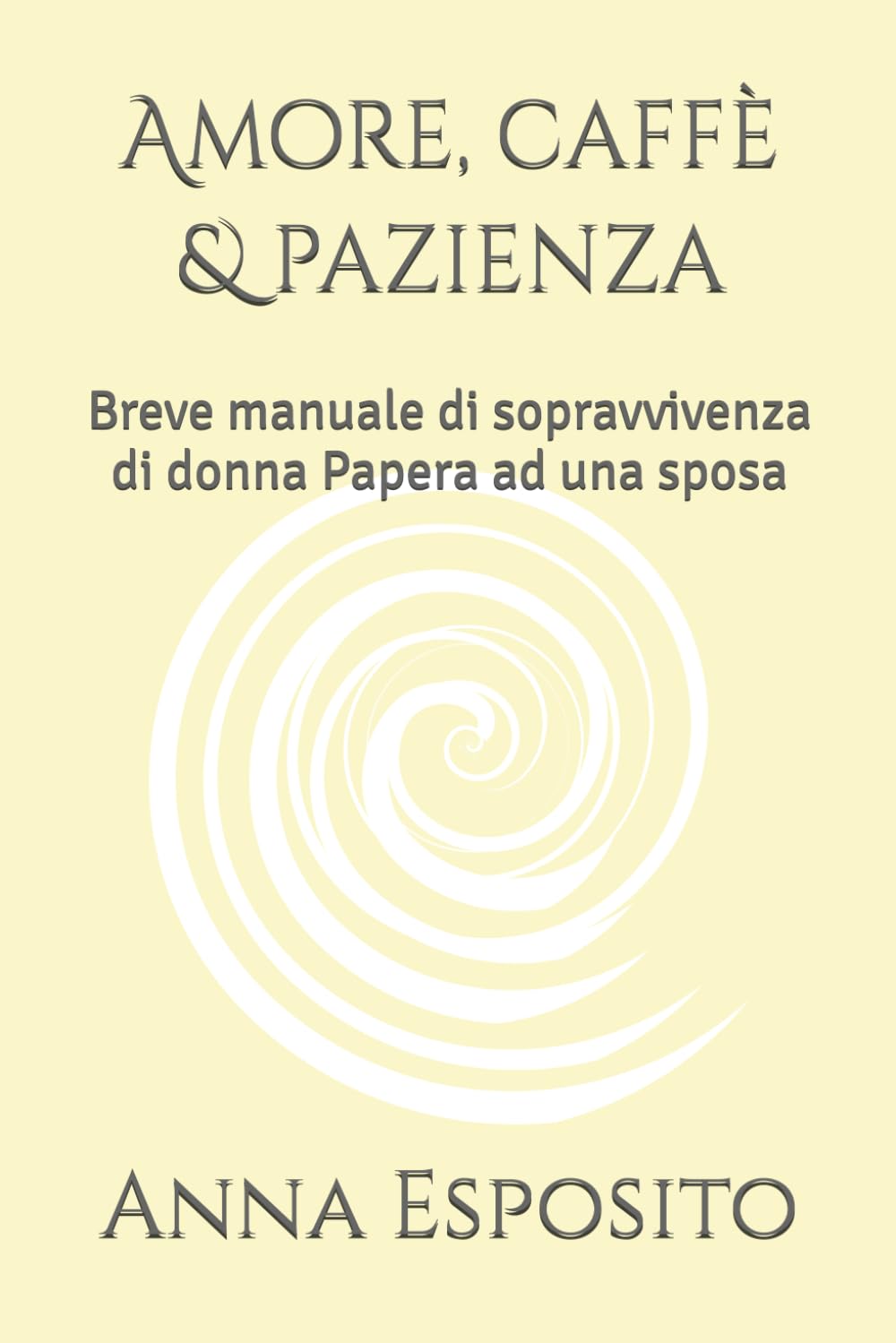 Amore, caffè & pazienza: Breve manuale di sopravvivenza di donna Papera ad una sposa