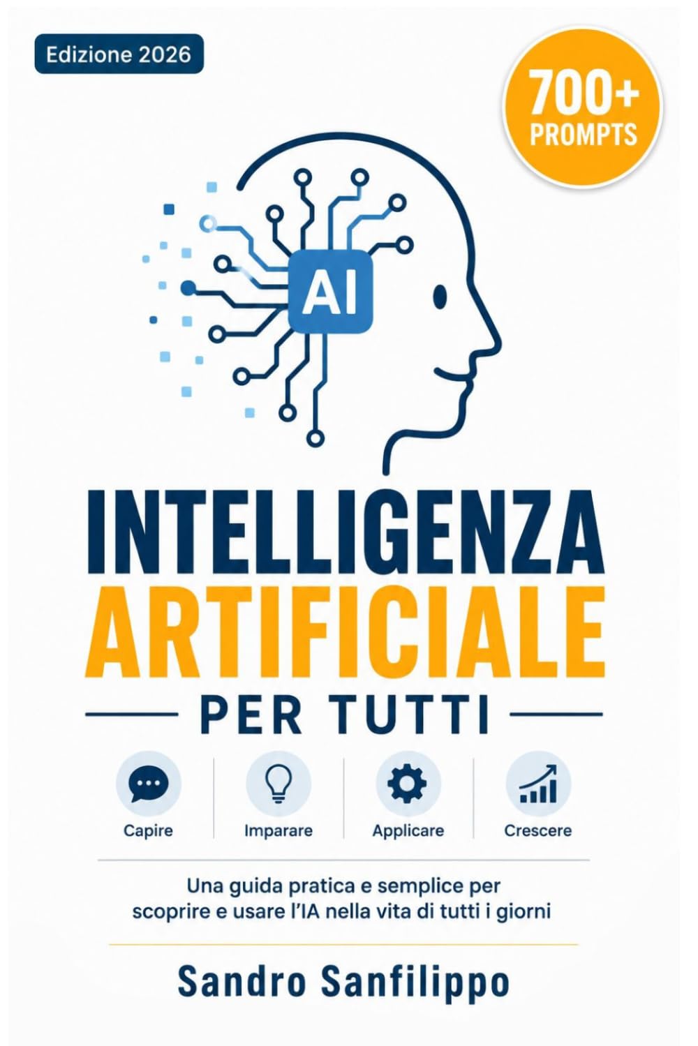 Intelligenza Artificiale per tutti: La Guida che Stavi Aspettando nel 2026, tutto ciò che devi sapere su ChatGPT e le migliori IA per trasformare produttività, studio e lavoro, anche se parti da zero