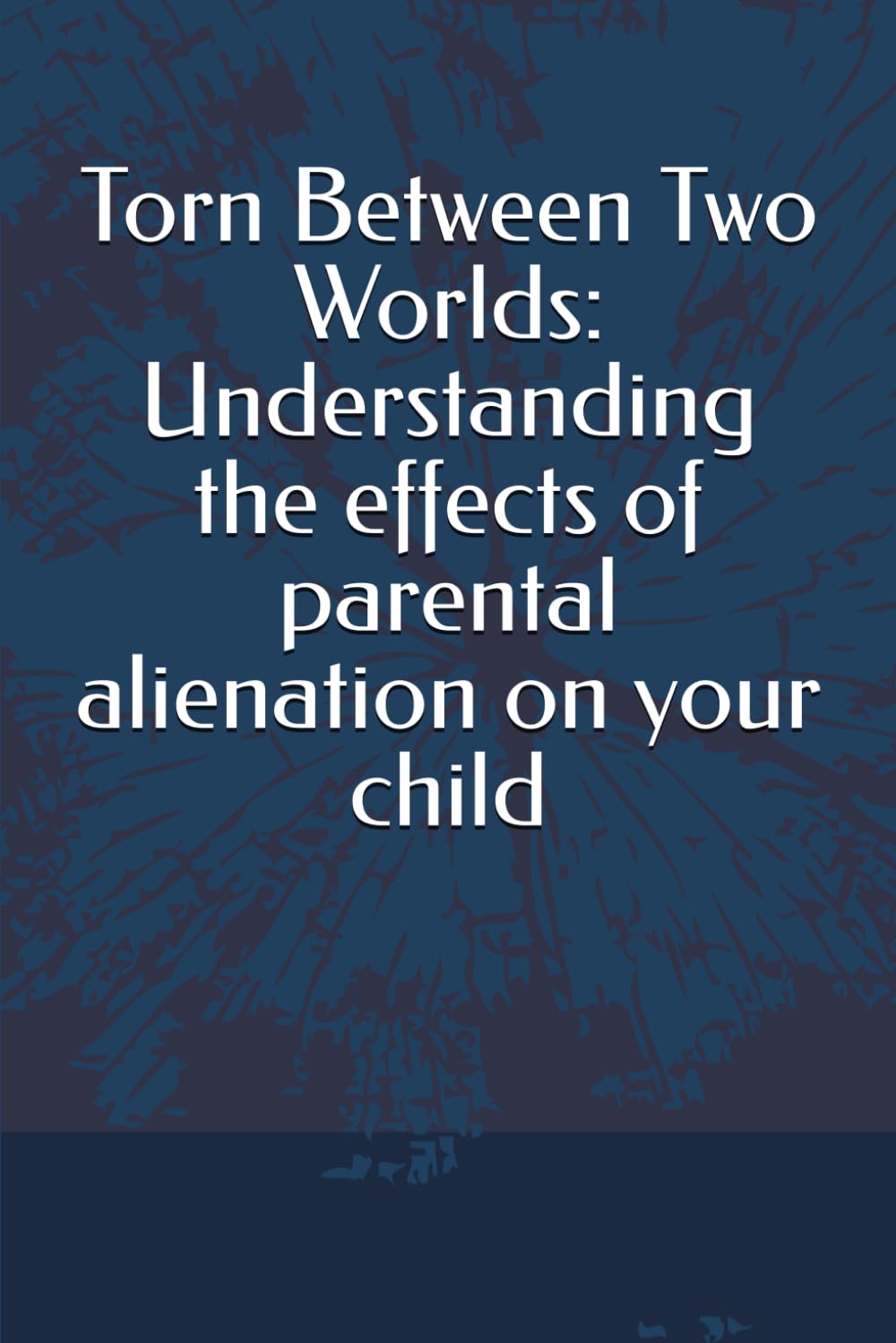 Torn Between Two Worlds: Understanding the effects of parental alienation on your child