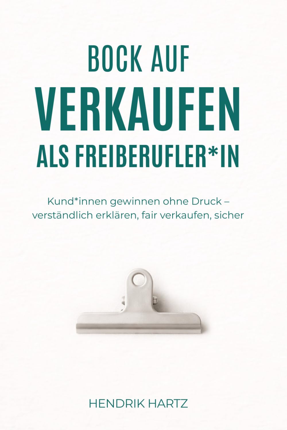 Bock auf Verkaufen als Freiberufler*in: Kund*innen gewinnen ohne Druck – verständlich erklären, fair verkaufen, sicher auftreten