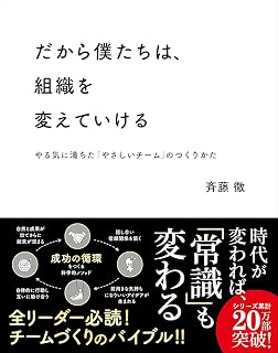 だから僕たちは、組織を変えていける ――やる気に満ちた「やさしいチーム」のつくりかた【ビジネス書グランプリ2023「マネジメント部門賞」受賞！】