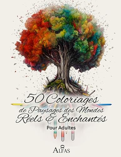 50 Coloriages de Paysages des Mondes Réels et Enchantés: Antistress et ultra-zen : découvrez l'art-thérapie au travers de paysages inspirants