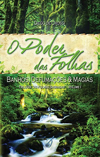 O Poder das Folhas: Banhos, Defumações & Magias (As Folhas Sagradas)