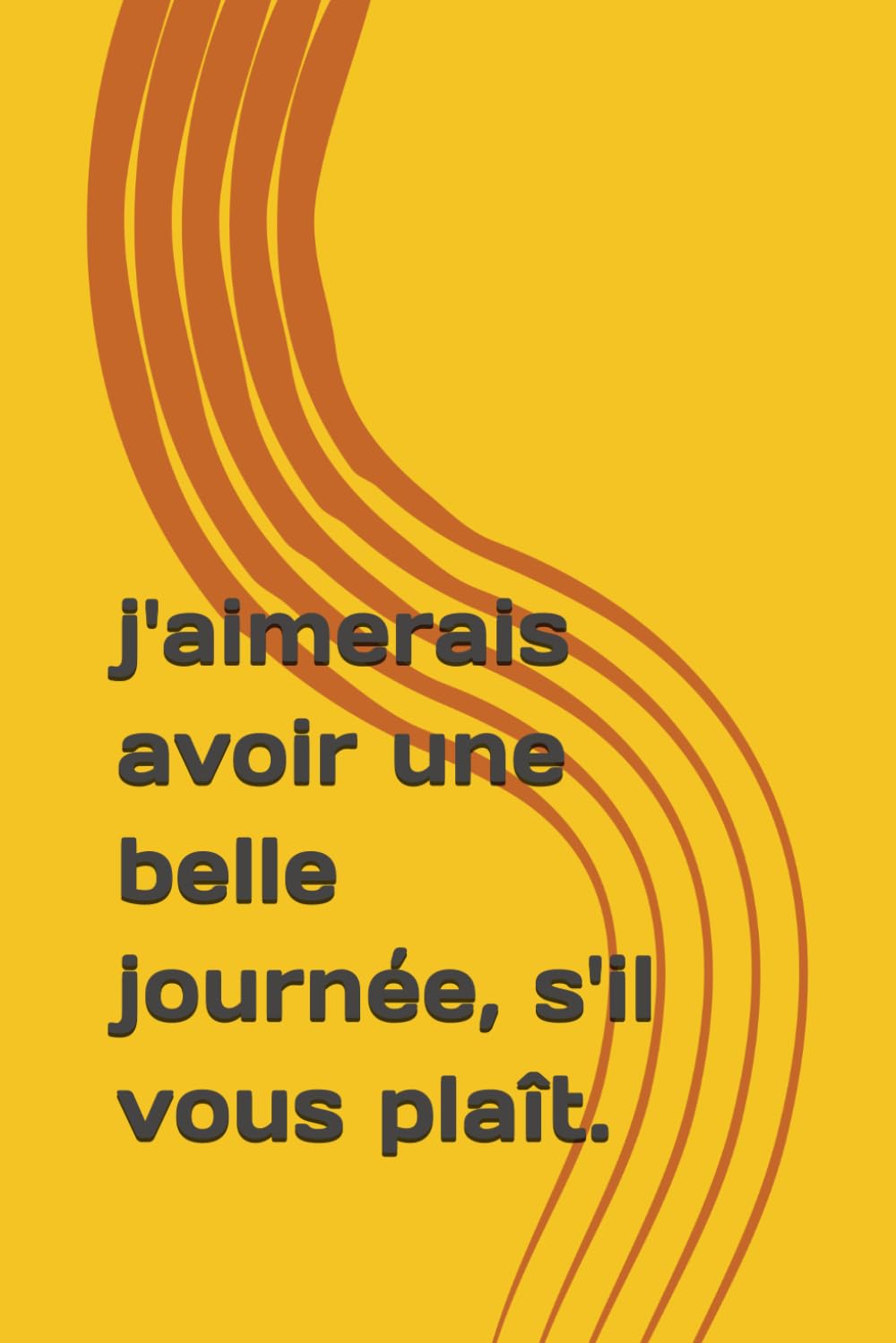 j'aimerais avoir une belle journée, s'il vous plaît.