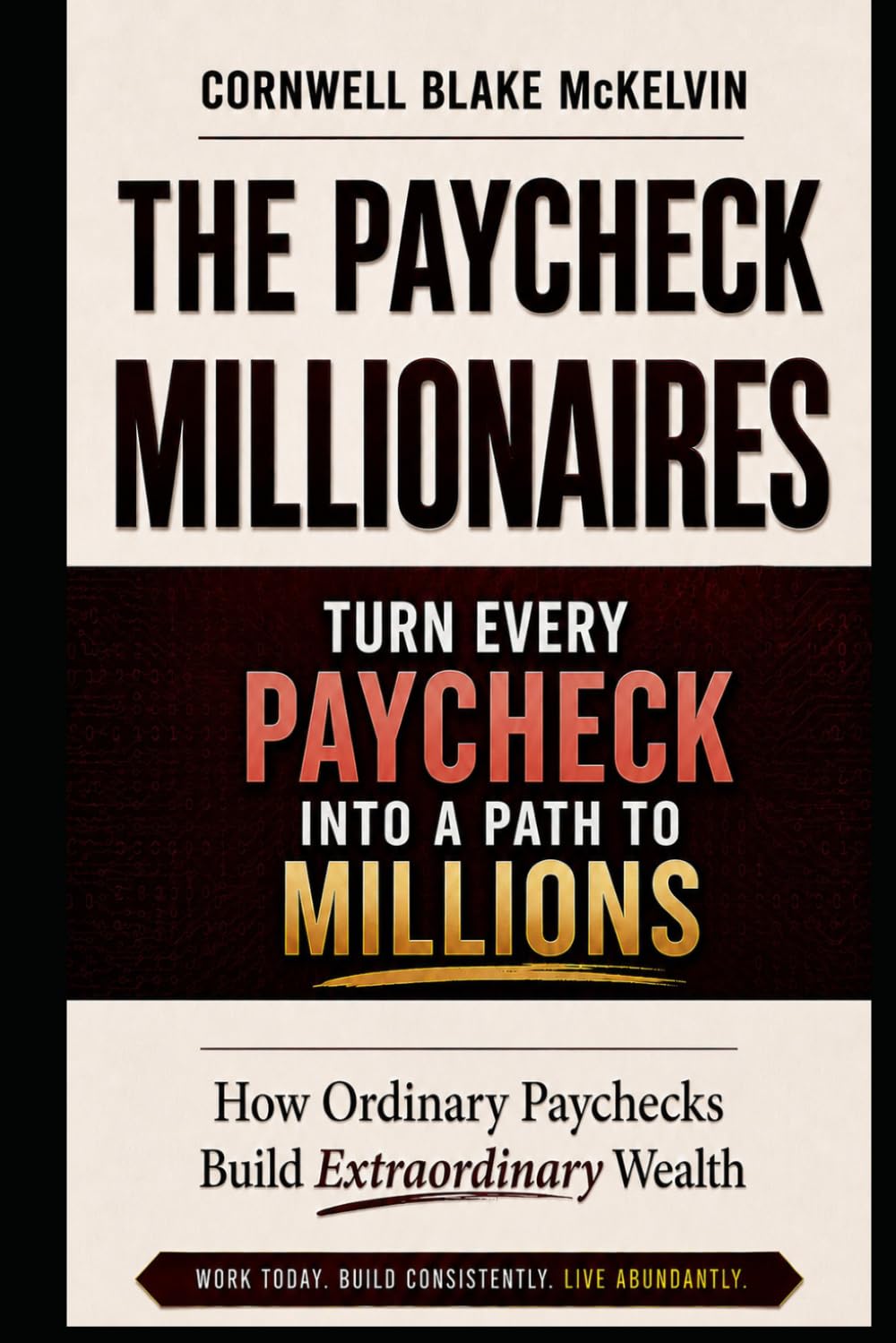 The Paycheck Millionaires: How Ordinary Paychecks Build Extraordinary Wealth